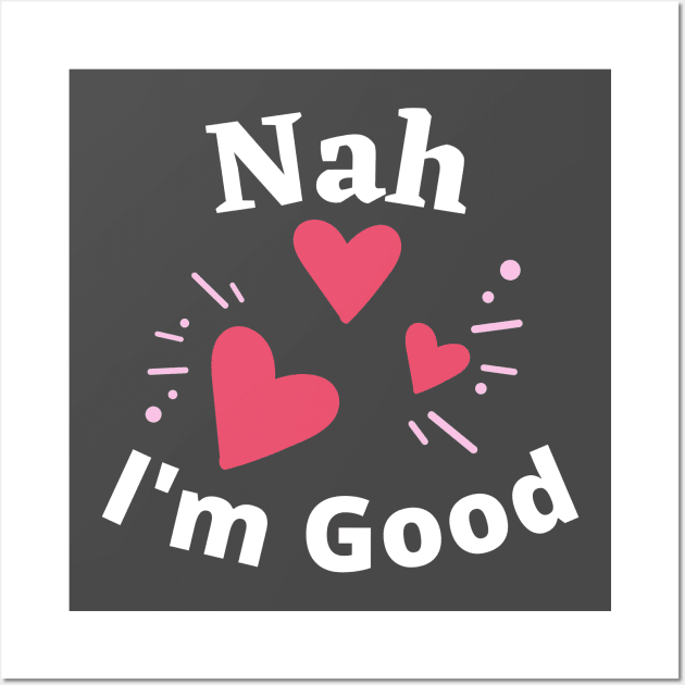 Nah I'm Good - Funny Anti Valentine's Day- Singles Day Gifts Wall Art by Bazzar Designs